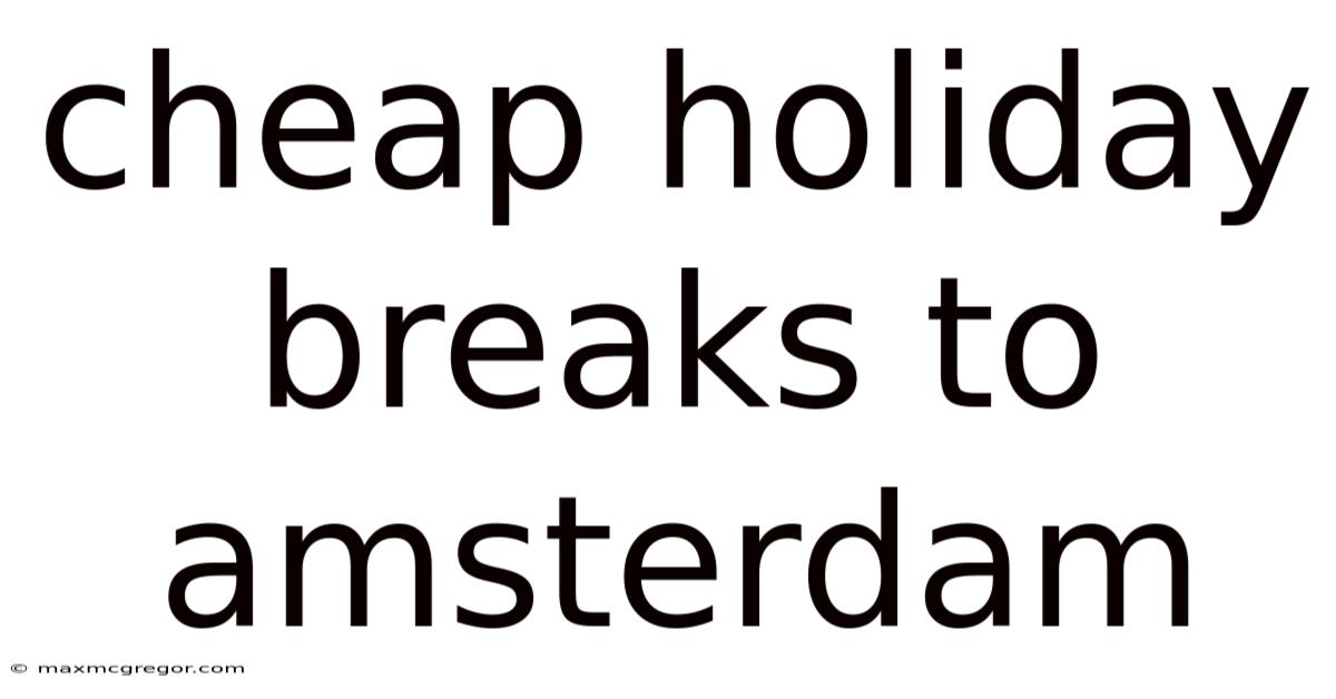 Cheap Holiday Breaks To Amsterdam