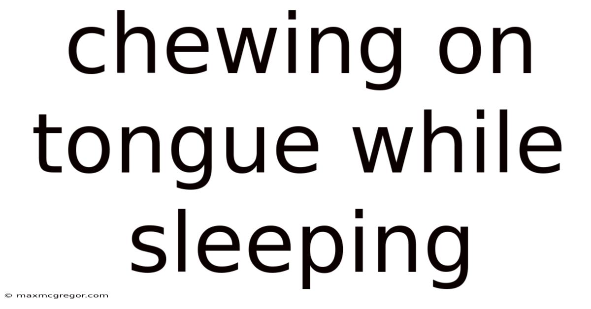 Chewing On Tongue While Sleeping