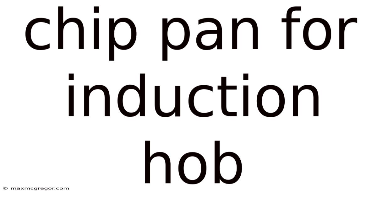 Chip Pan For Induction Hob