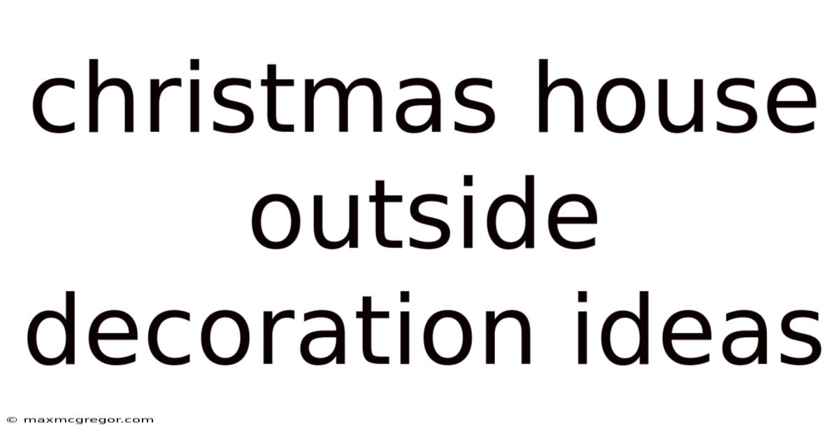 Christmas House Outside Decoration Ideas
