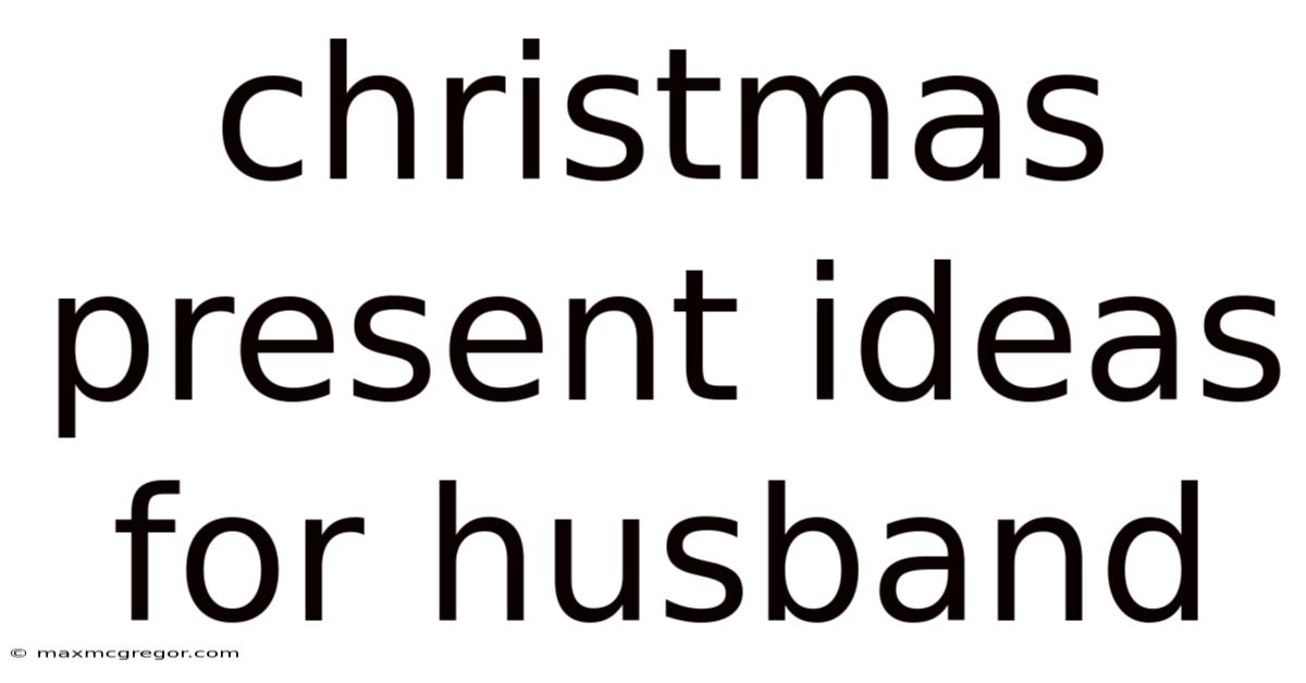 Christmas Present Ideas For Husband