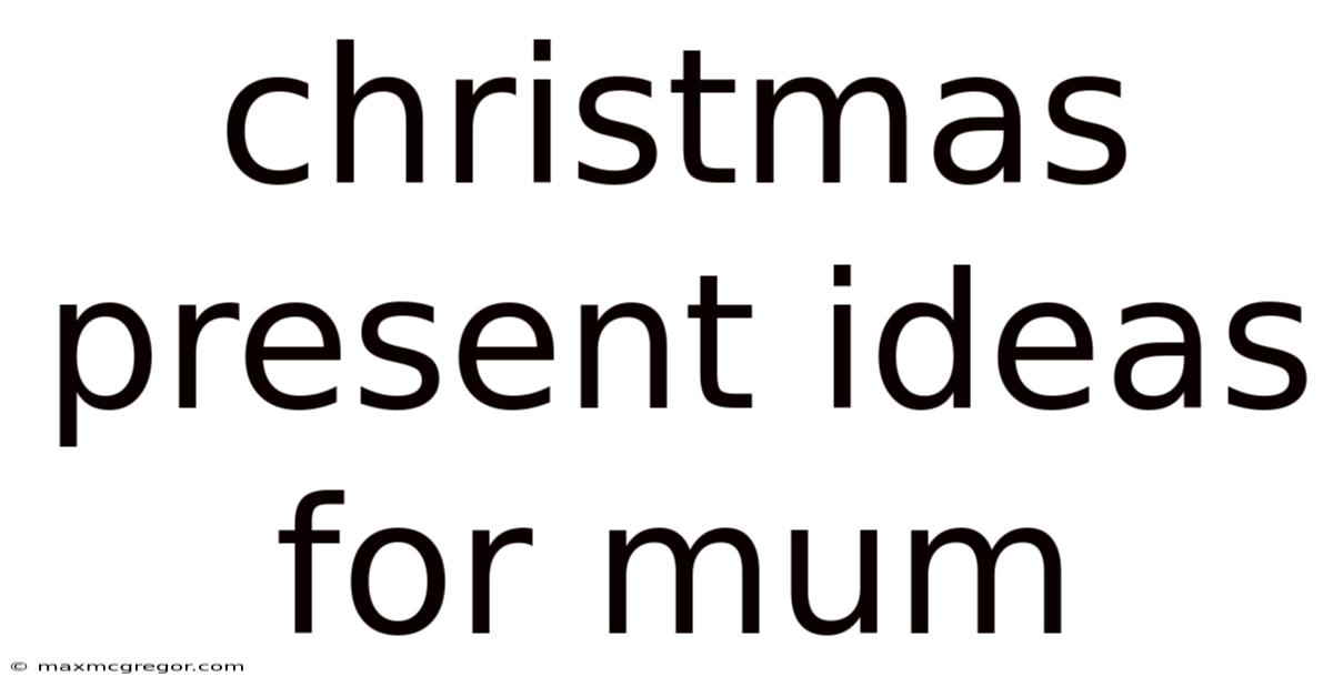 Christmas Present Ideas For Mum