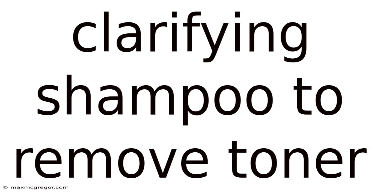Clarifying Shampoo To Remove Toner