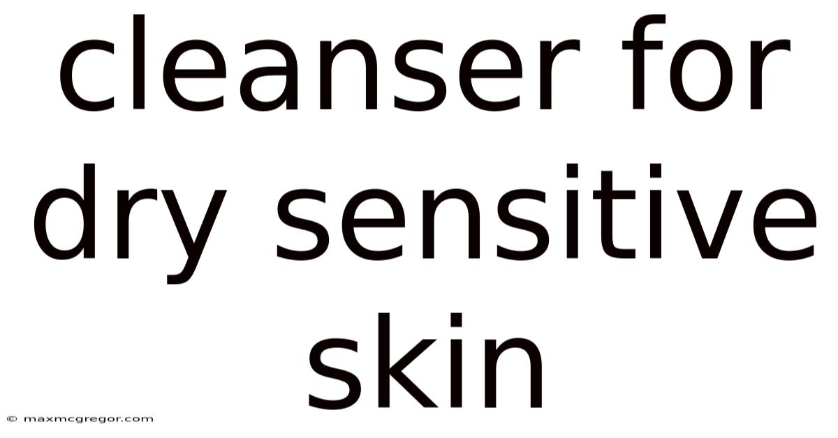 Cleanser For Dry Sensitive Skin