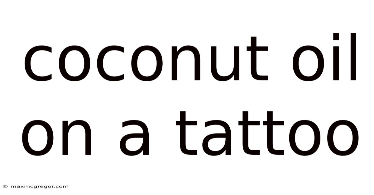 Coconut Oil On A Tattoo