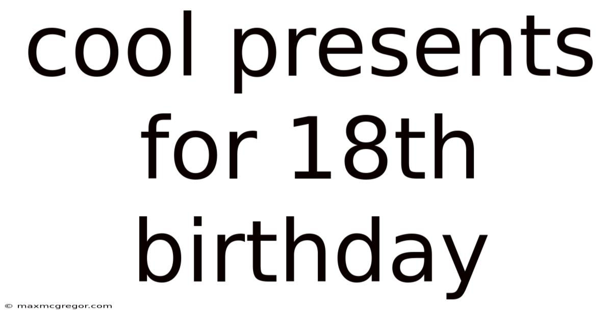 Cool Presents For 18th Birthday