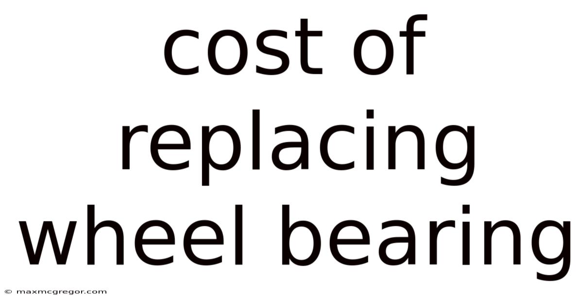 Cost Of Replacing Wheel Bearing