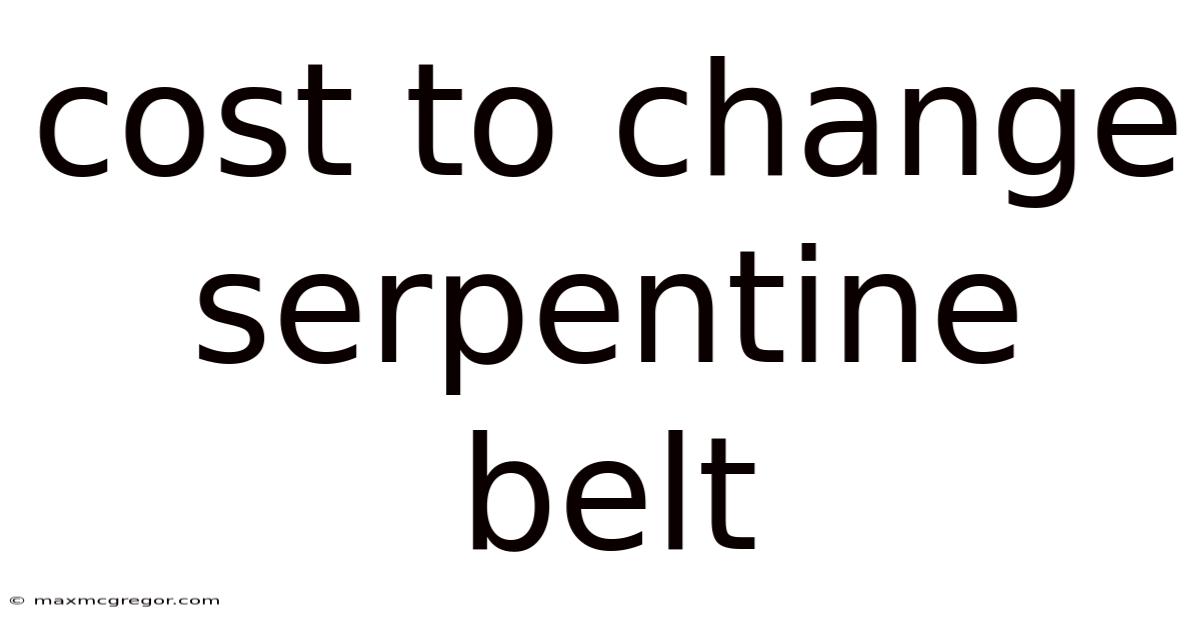 Cost To Change Serpentine Belt
