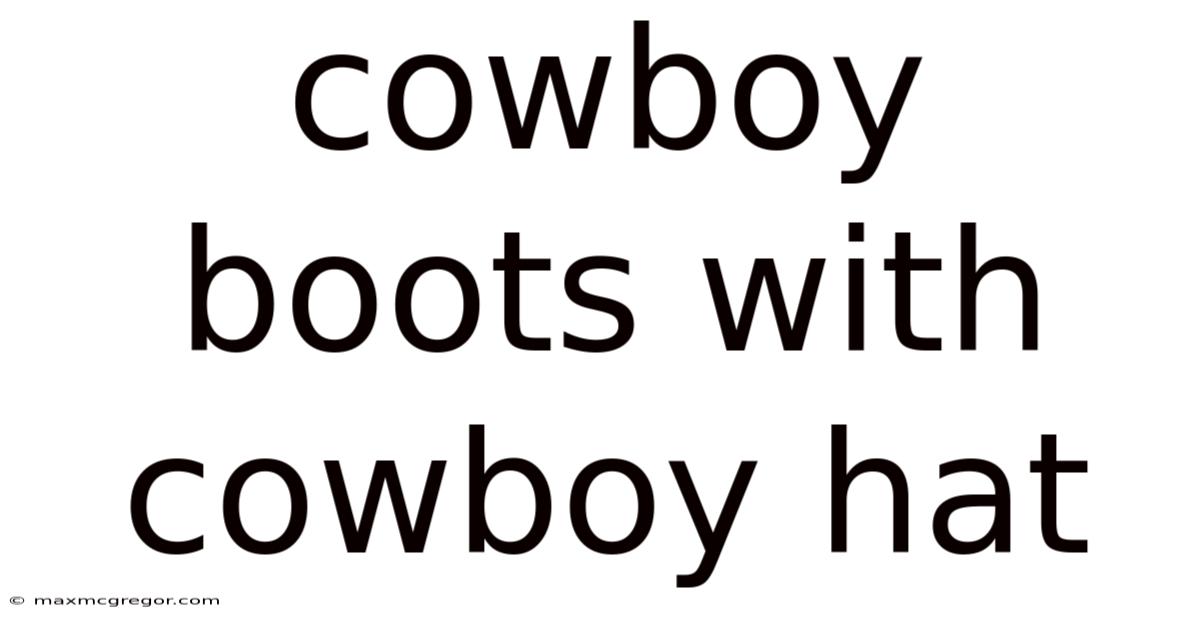Cowboy Boots With Cowboy Hat