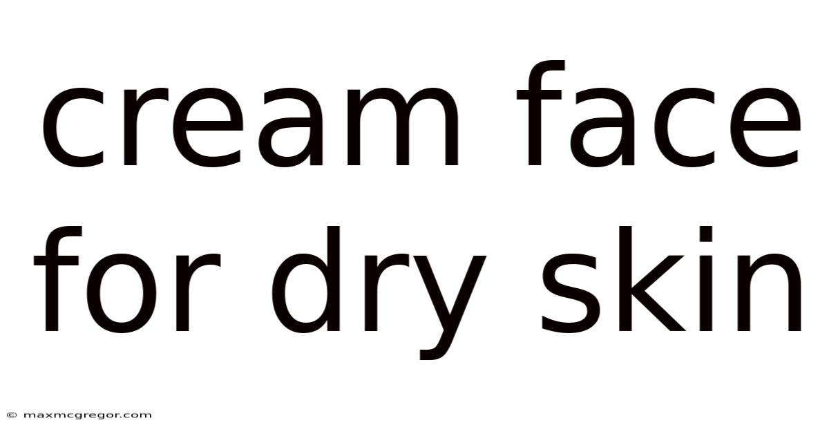 Cream Face For Dry Skin