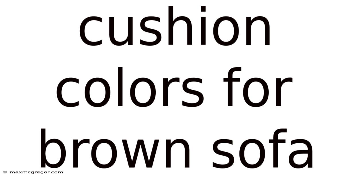 Cushion Colors For Brown Sofa