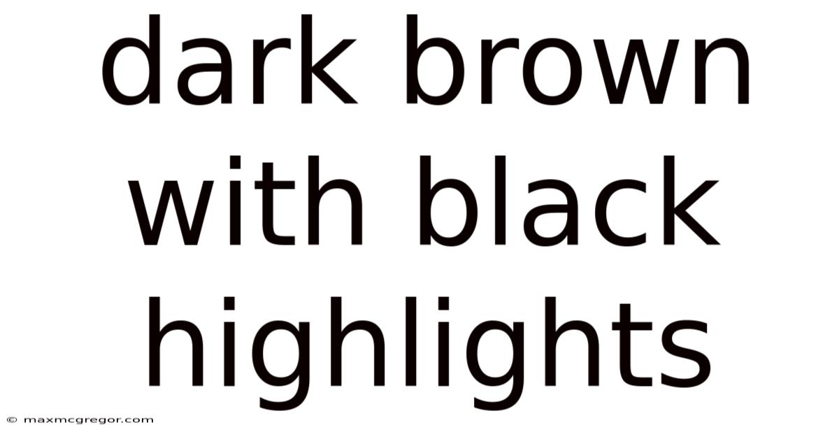 Dark Brown With Black Highlights