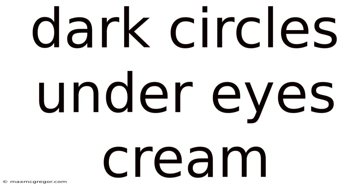Dark Circles Under Eyes Cream