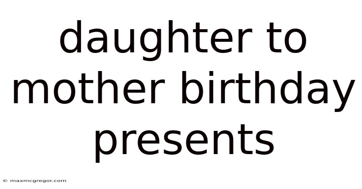 Daughter To Mother Birthday Presents