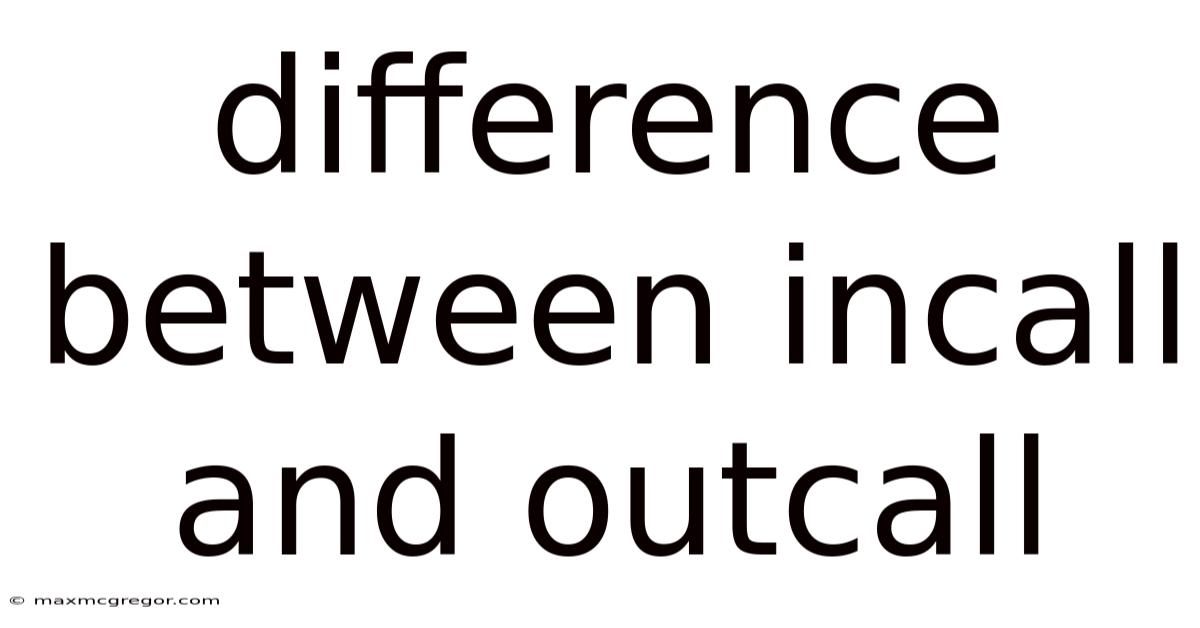 Difference Between Incall And Outcall