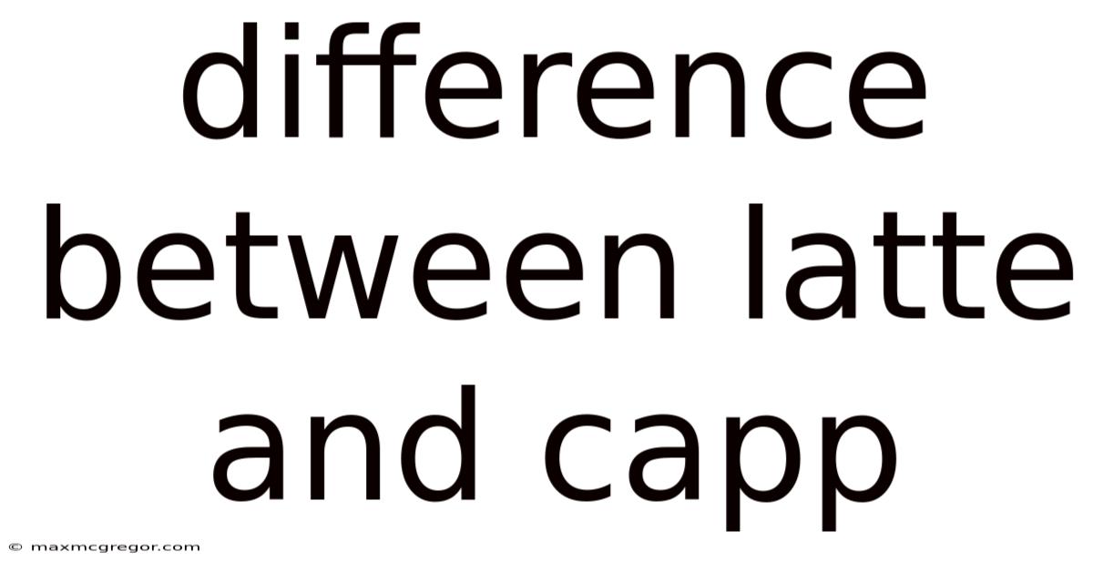 Difference Between Latte And Capp