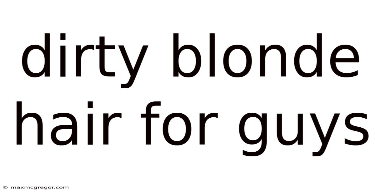 Dirty Blonde Hair For Guys
