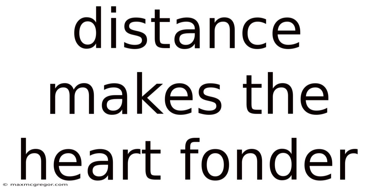 Distance Makes The Heart Fonder