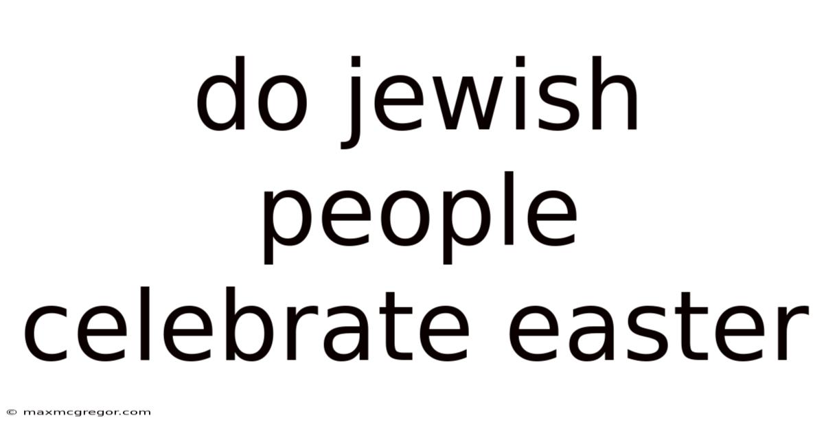 Do Jewish People Celebrate Easter