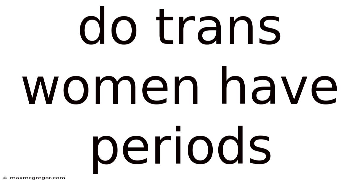 Do Trans Women Have Periods