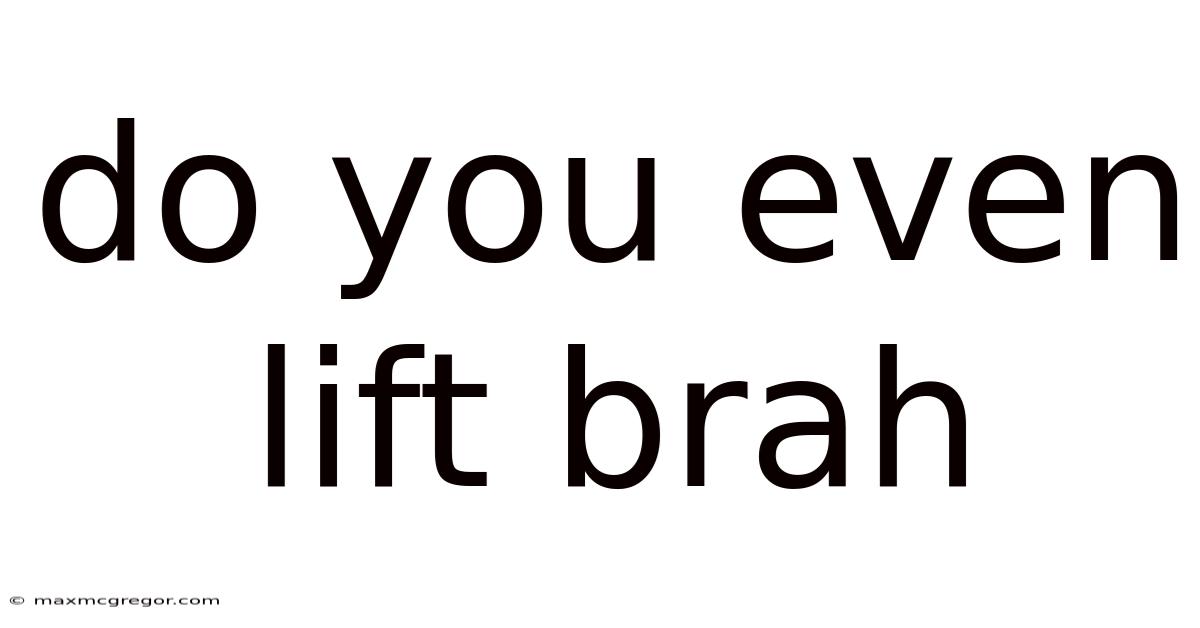 Do You Even Lift Brah