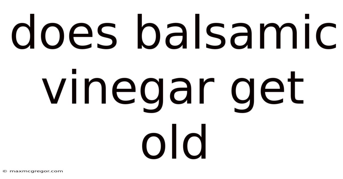 Does Balsamic Vinegar Get Old