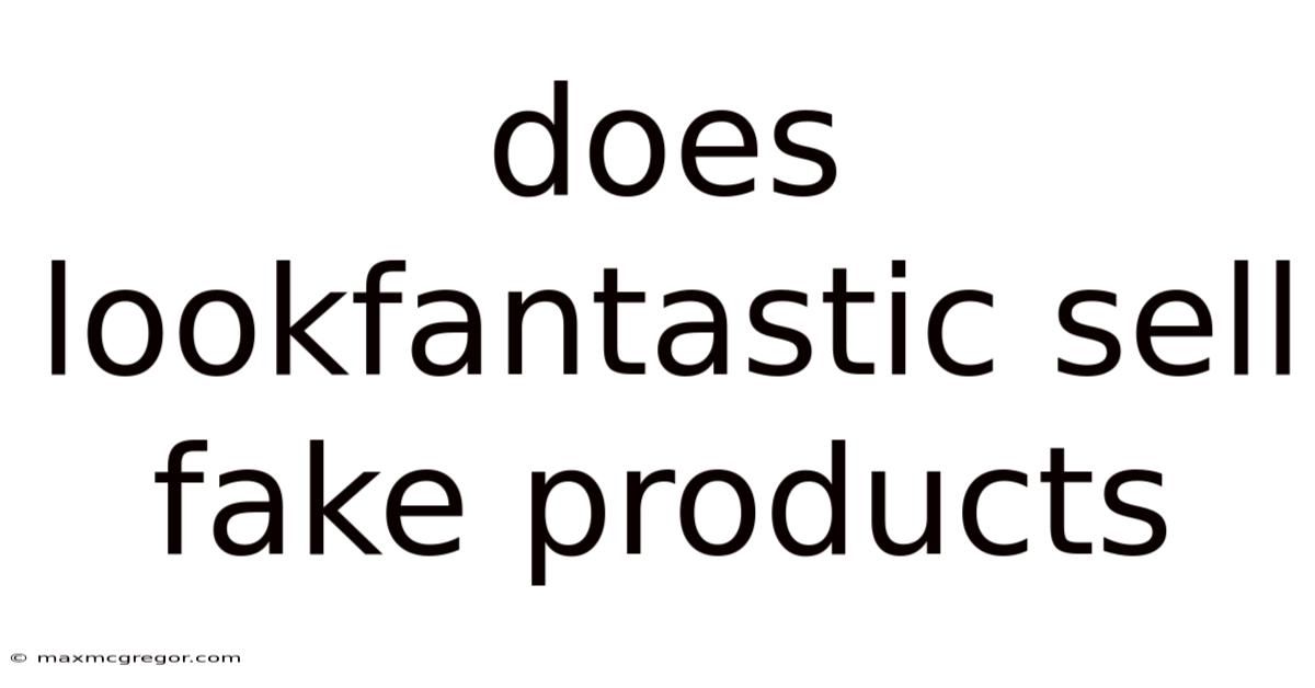 Does Lookfantastic Sell Fake Products