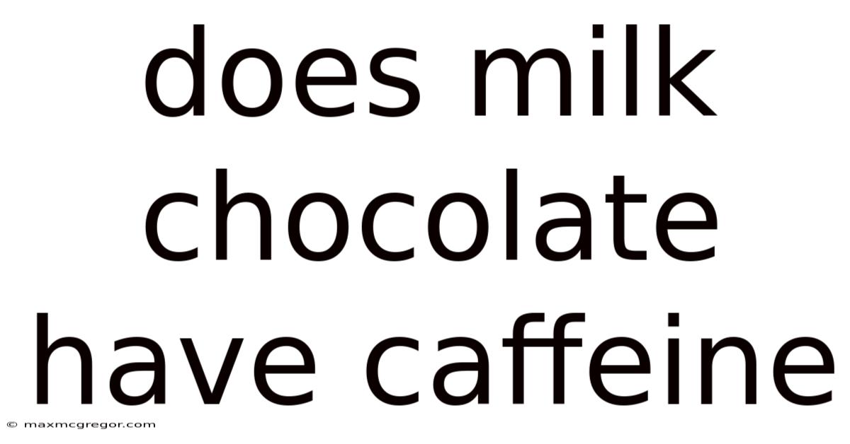 Does Milk Chocolate Have Caffeine