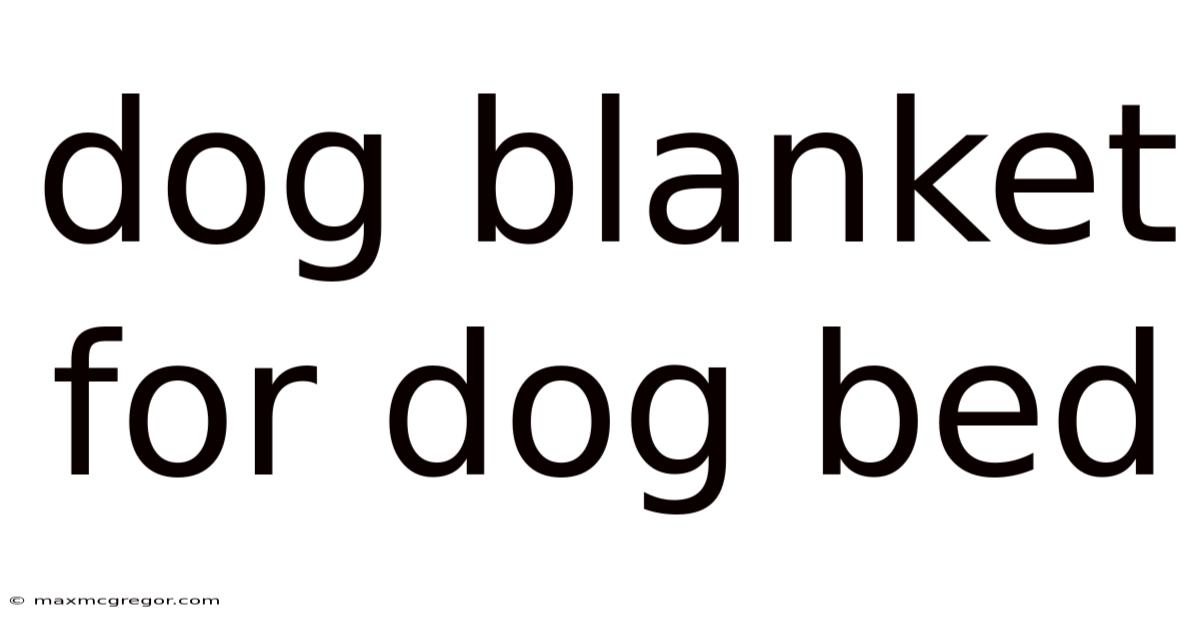 Dog Blanket For Dog Bed