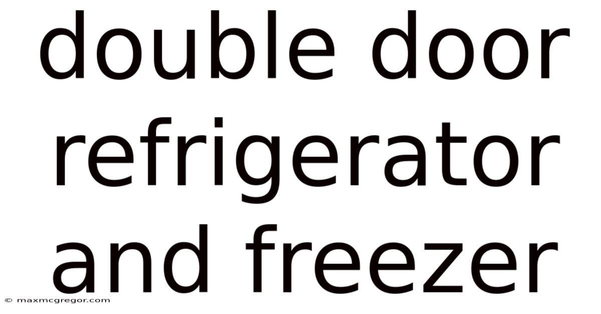 Double Door Refrigerator And Freezer