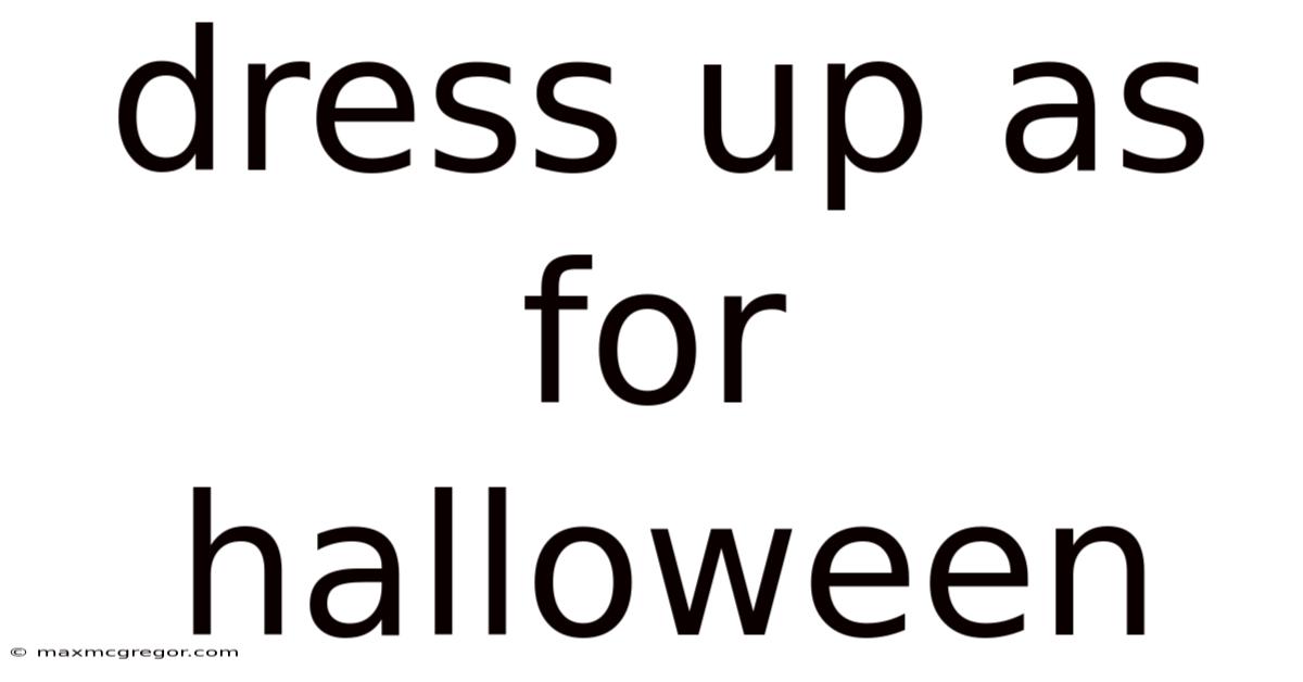 Dress Up As For Halloween