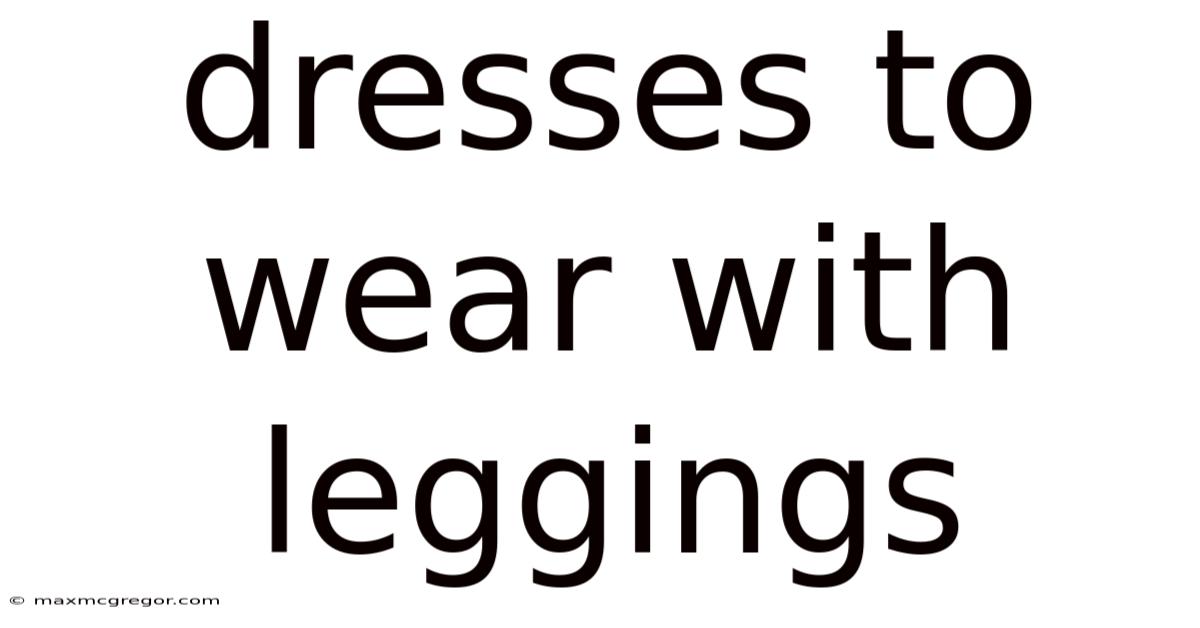 Dresses To Wear With Leggings
