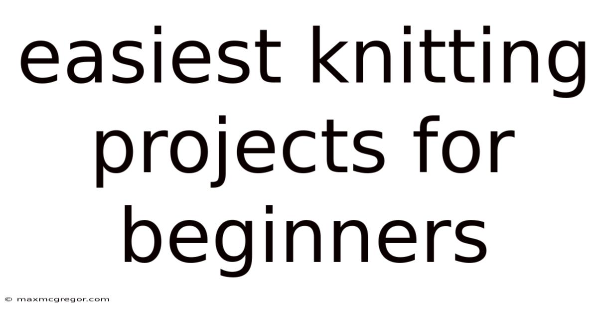 Easiest Knitting Projects For Beginners