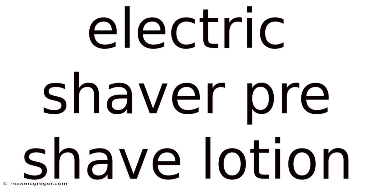 Electric Shaver Pre Shave Lotion