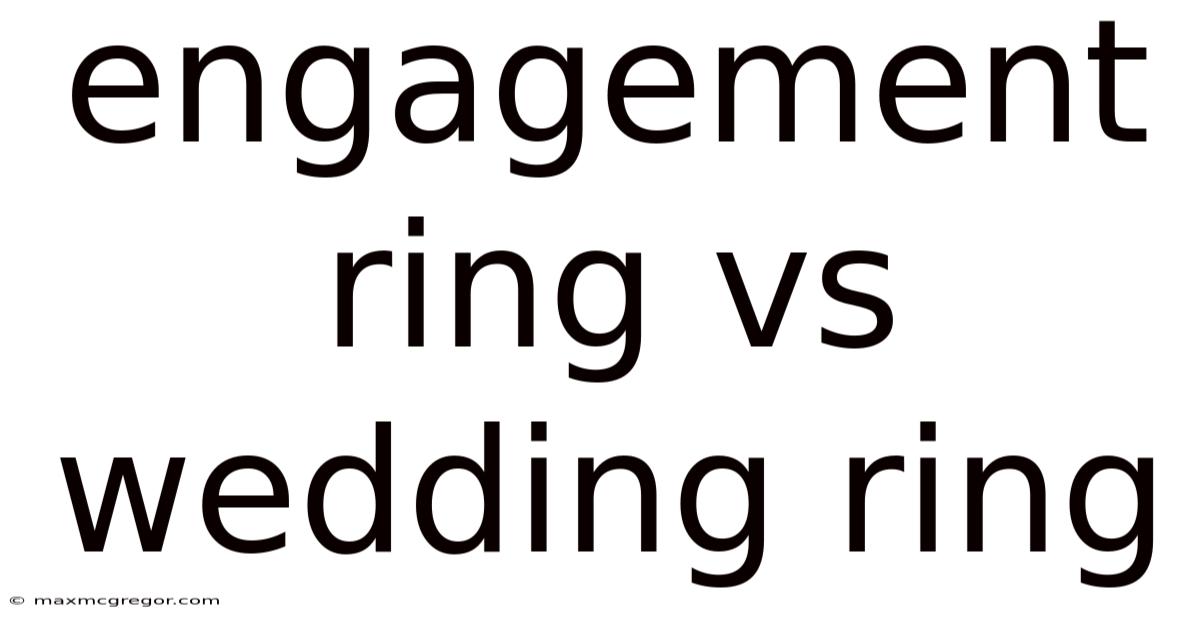 Engagement Ring Vs Wedding Ring