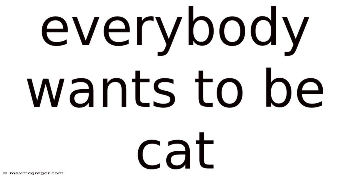 Everybody Wants To Be Cat