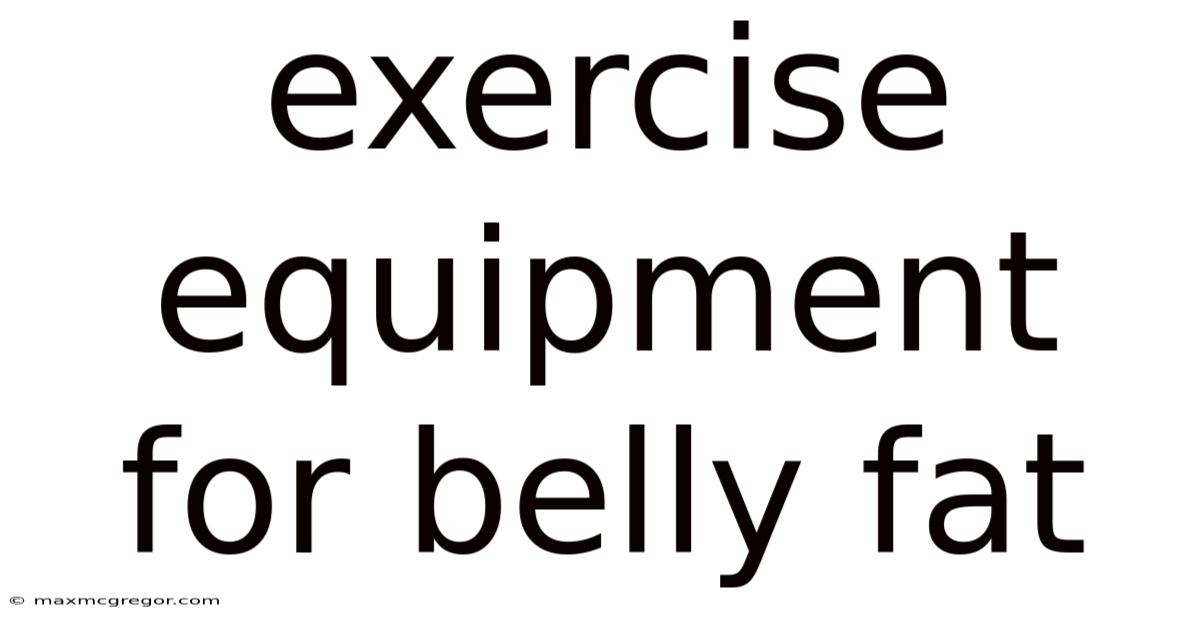 Exercise Equipment For Belly Fat
