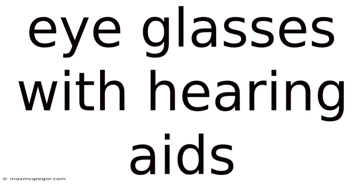 Eye Glasses With Hearing Aids