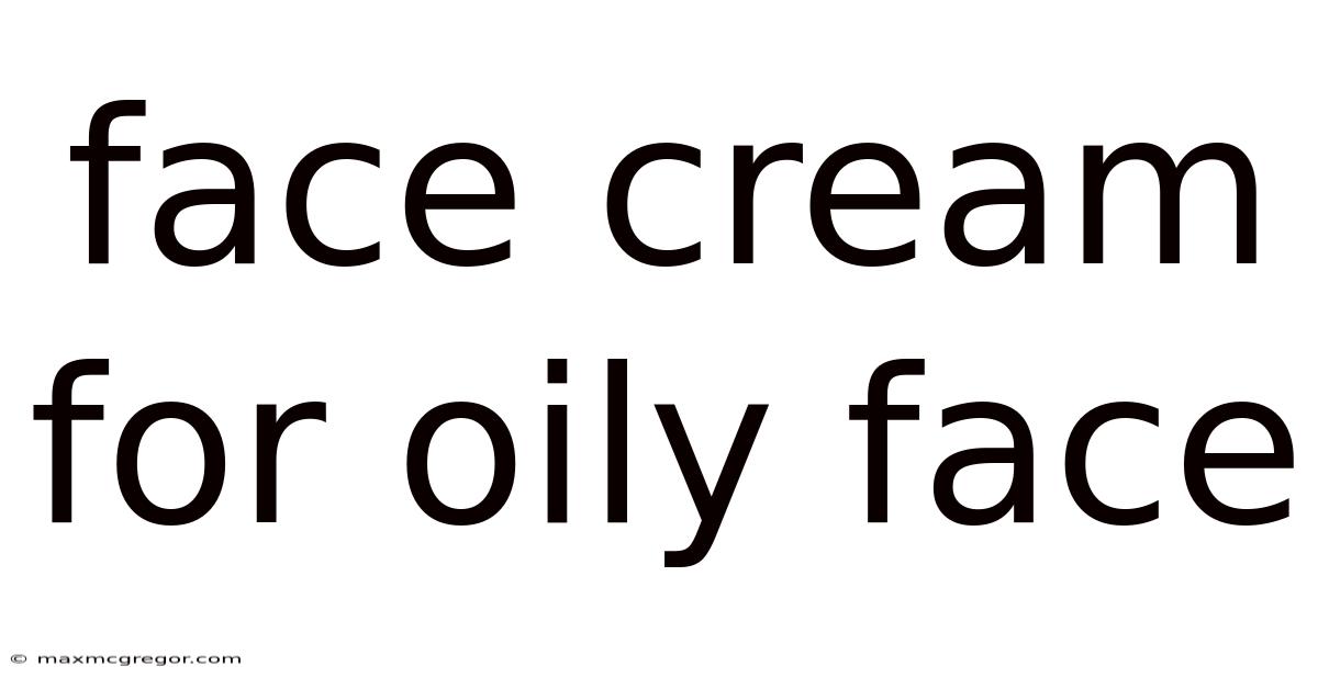 Face Cream For Oily Face