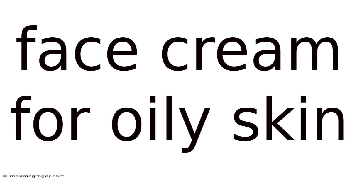 Face Cream For Oily Skin