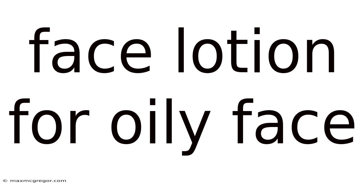 Face Lotion For Oily Face