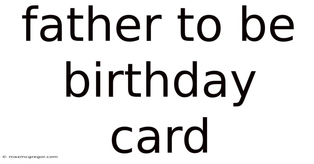 Father To Be Birthday Card