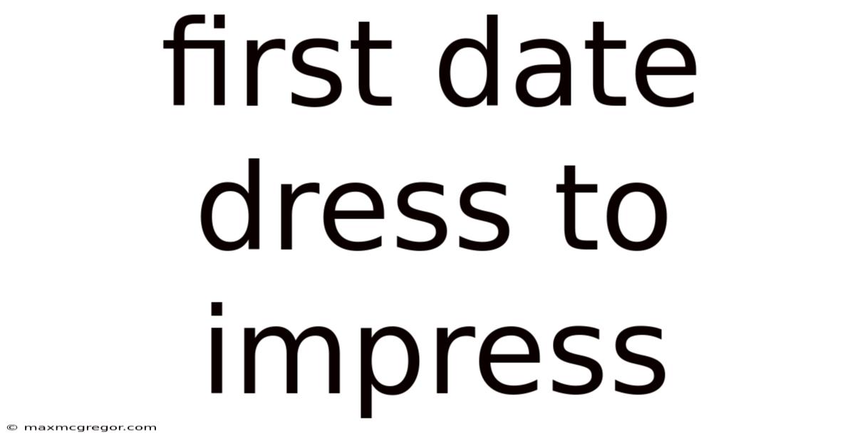 First Date Dress To Impress