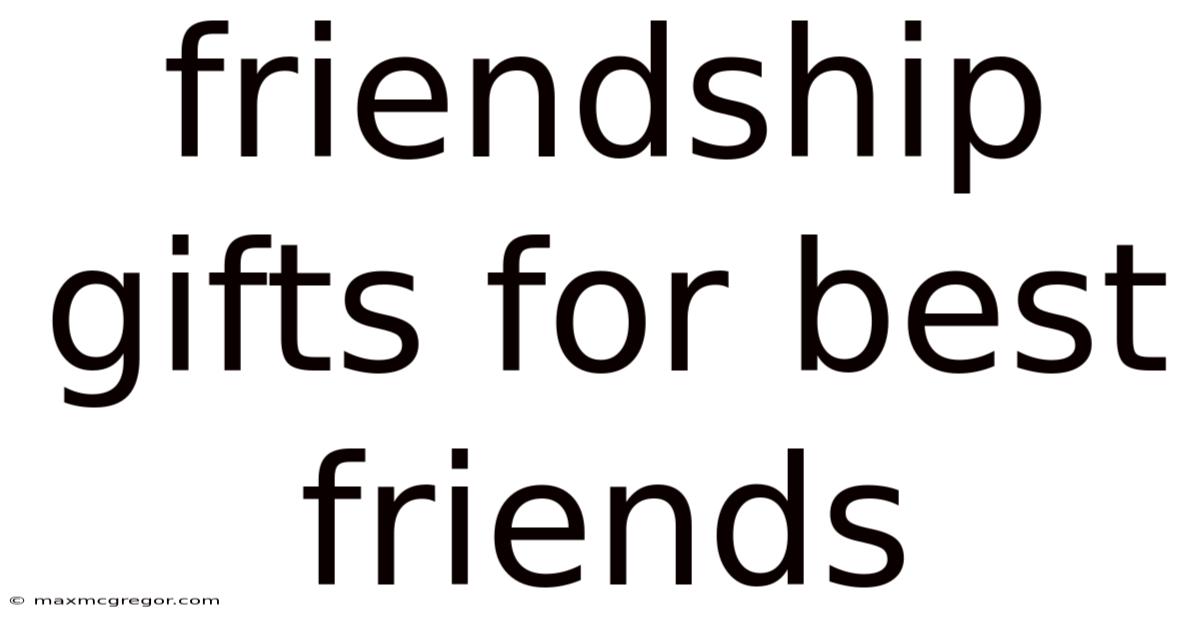Friendship Gifts For Best Friends