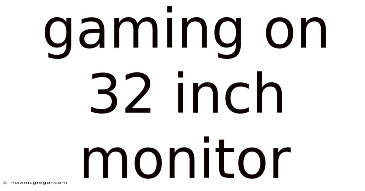 Gaming On 32 Inch Monitor