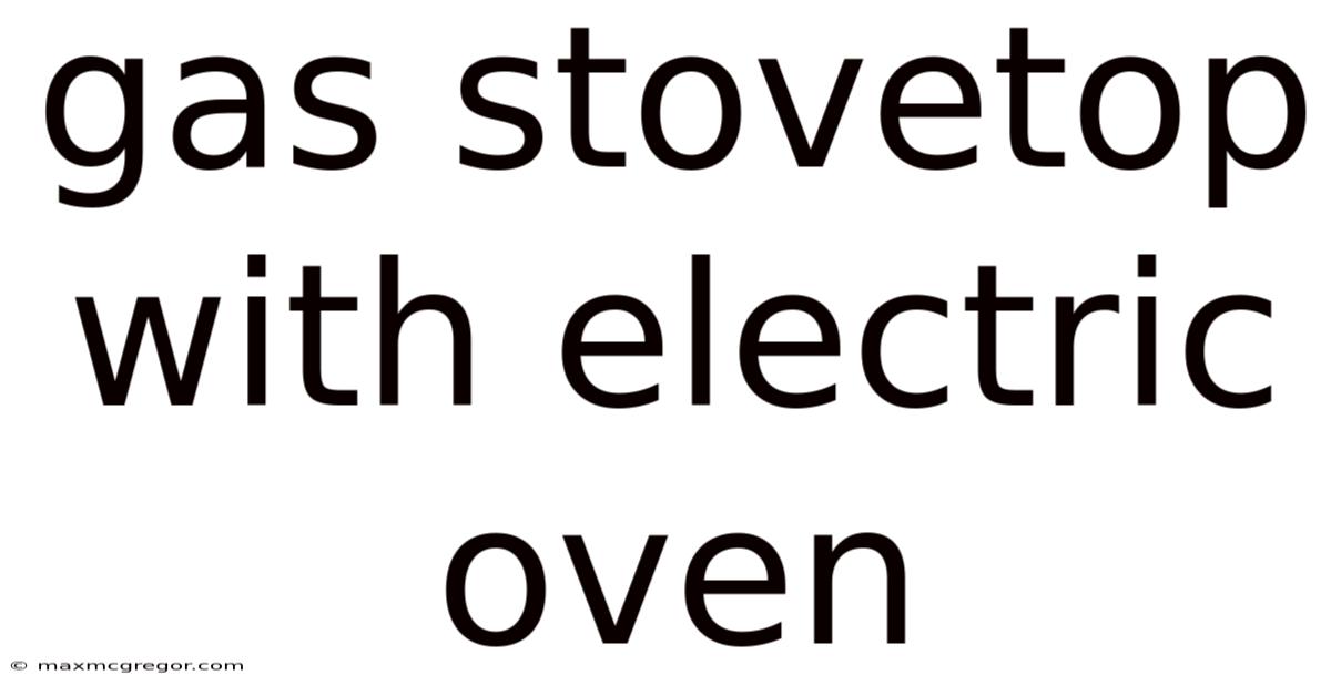 Gas Stovetop With Electric Oven