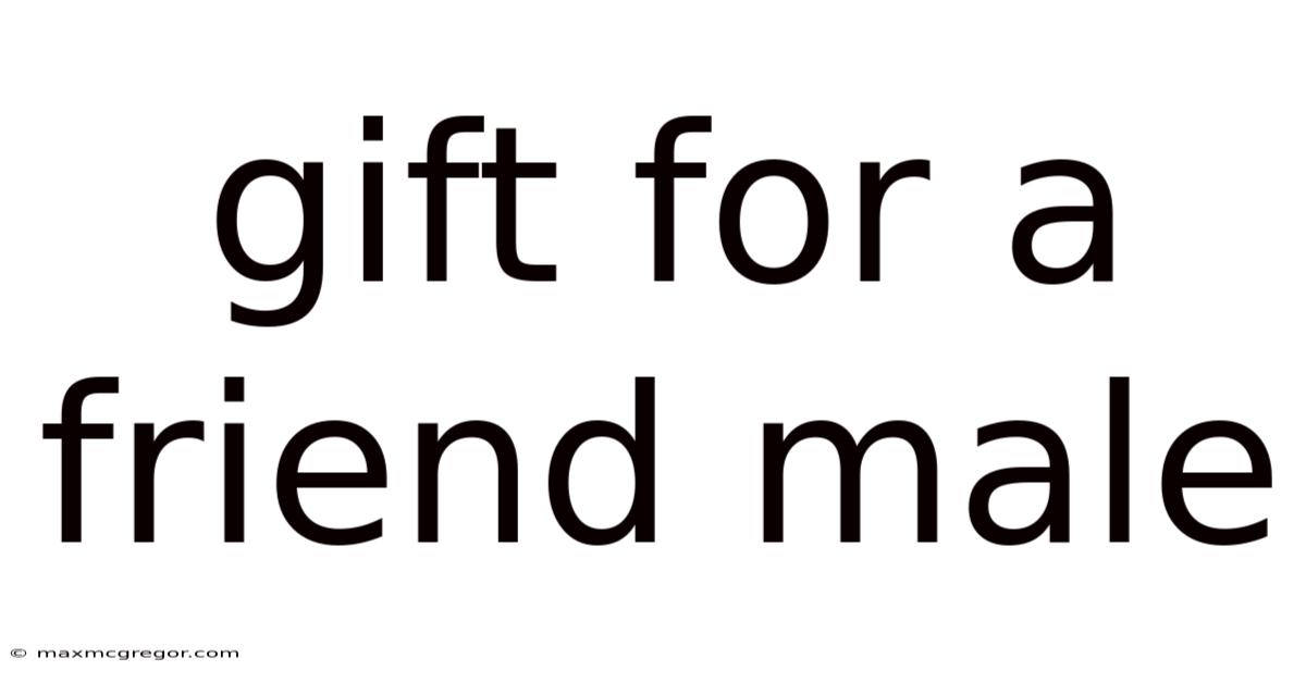 Gift For A Friend Male