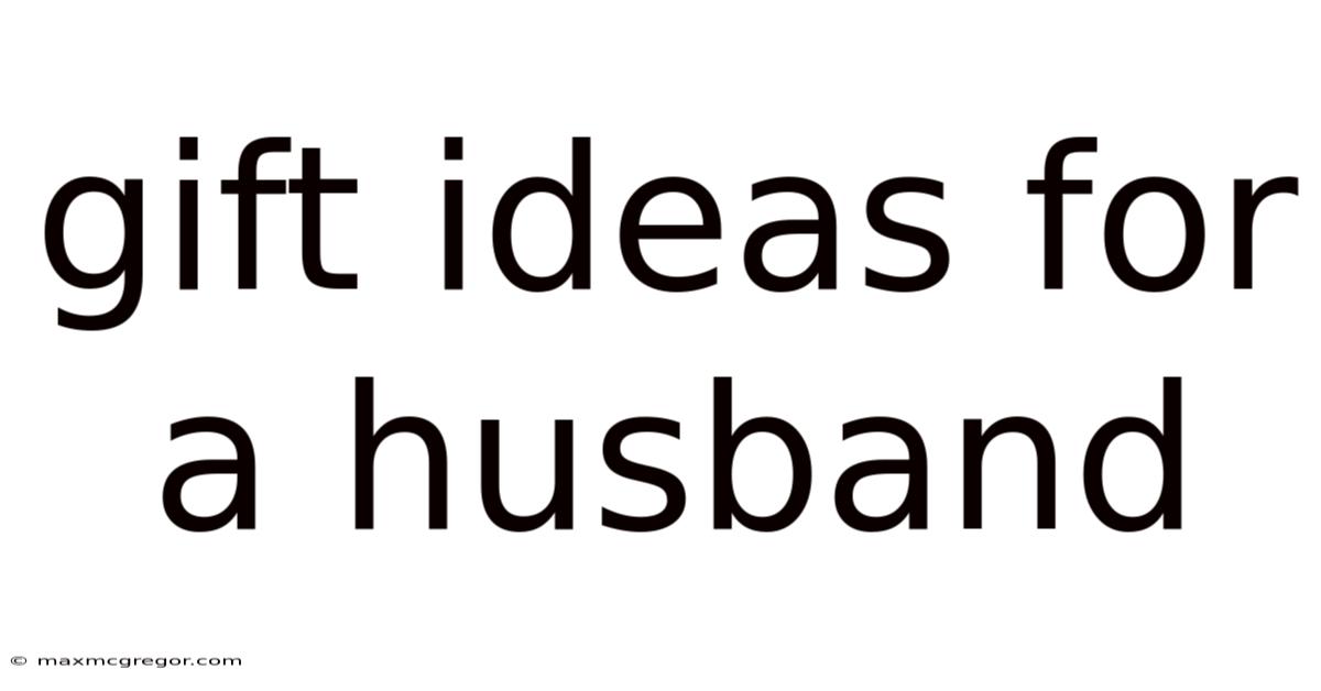Gift Ideas For A Husband