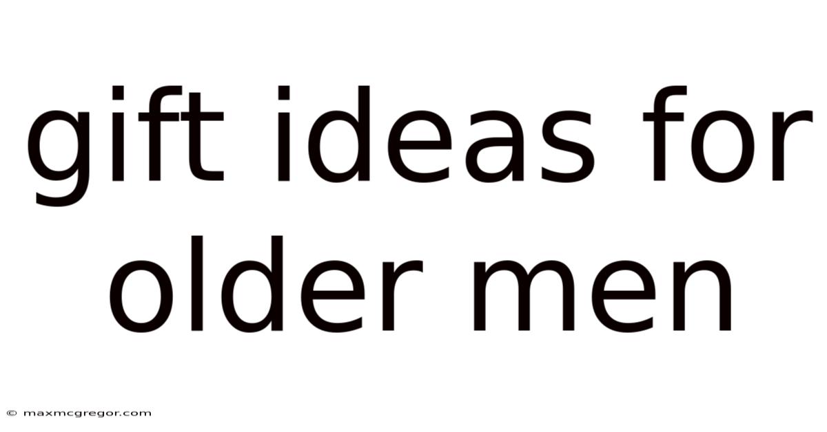 Gift Ideas For Older Men