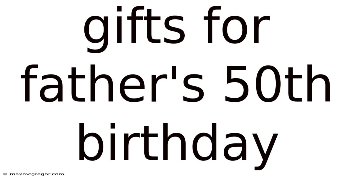 Gifts For Father's 50th Birthday